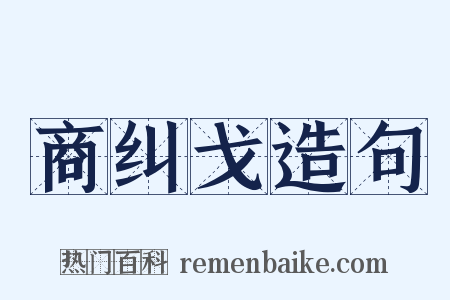 商纠戈造句是什么意思的图片